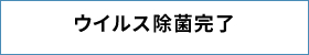 ウイルス除菌完了